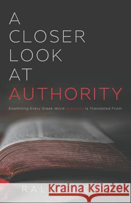 A Closer Look at Authority: Examining Every Greek Word Authority is Translated From Good, Ralph 9781640882591 Trilogy Christian Publishing, Inc.