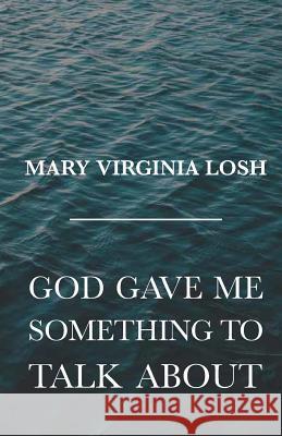 God Gave Me Something to Talk About Mary Virginia Losh 9781640882652