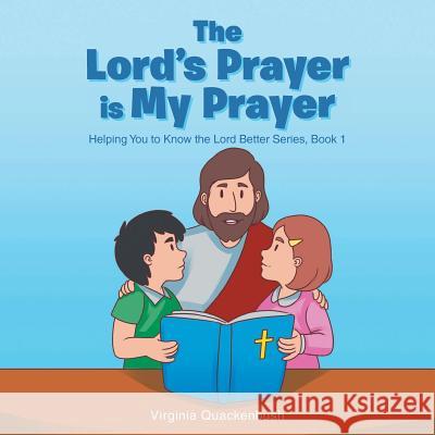 The Lord's Prayer is My Prayer: Helping You to Know the Lord Better Series Quackenbush, Virginia 9781640882935 Trilogy Christian Publishing, Inc.