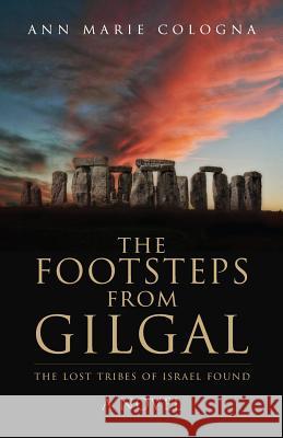 The Footsteps from Gilgal: The Lost Tribes of Israel Found Ann Marie Cologna 9781640883178 Trilogy Christian Publishing, Inc.
