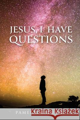 Jesus, I Have Questions Pamela M Lund 9781640883239 Trilogy Christian Publishing, Inc.