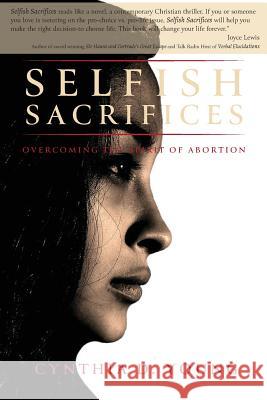 Selfish Sacrifices: Overcoming the Spirit Of Abortion Cynthia D Young 9781640883277