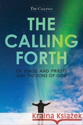 The Calling Forth of Kings and Priests and the Sons of God Patrick Collier 9781640884311