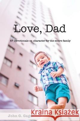 Love Dad: 47 Devotionals on Character for the Entire Family John G Gage 9781640884731 Trilogy Christian Publishing, Inc.