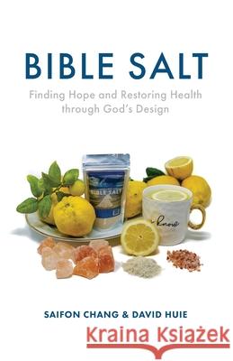 Bible Salt: Finding Hope and Restoring Health through God's Design Saifon Chang, David Huie 9781640884779