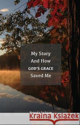 My Story and How God's Grace Saved Me Brenda Jackson 9781640885332 Trilogy Christian Publishing, Inc.