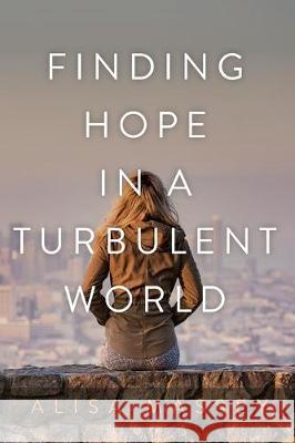 Finding Hope in a Turbulent World Alisa Massey 9781640885752