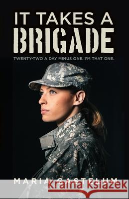 It Takes A Brigade: Twenty-Two A Day Minus One, I'm That One Maria Gastelum 9781640886391 Trilogy Christian Publishing