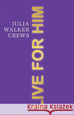 Live for Him Julia Walker Crews 9781640886841 Trilogy Christian Publishing