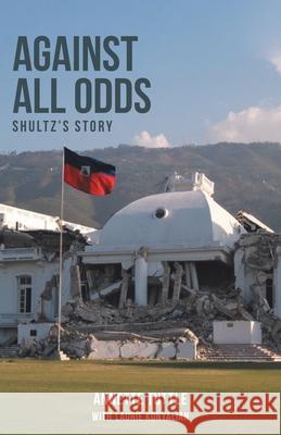 Against All Odds: Shultz's Story Annette Tuttle Laurie Konyalian 9781640889194 Trilogy Christian Publishing