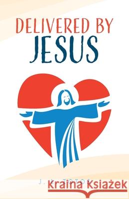 Delivered by Jesus J L Zotos 9781640889835 Trilogy Christian Publishing
