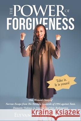 The Power of Forgiveness: One Woman's Story of Narrow Escape from The Rwanda Genocide of 1994 against Tutsi, Domestic Violence in America and Epic Redemption Elyvanie Mukangoga 9781640889910 Trilogy Christian Publishing