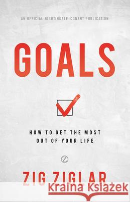 Goals: How to Get the Most Out of Your Life Zig Ziglar 9781640950900