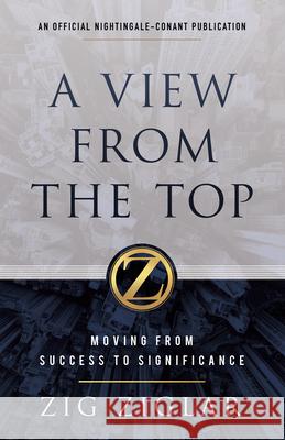 A View from the Top: Moving from Success to Significance Zig Ziglar 9781640950948 Sound Wisdom