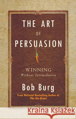 The Art of Persuasion: Winning Without Intimidation Bob Burg 9781640951198 Sound Wisdom