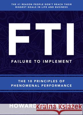 F.T.I. Failure to Implement: The 10 Principles of Phenomenal Performance Howard Partridge 9781640951488 Sound Wisdom