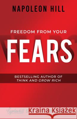 Freedom from Your Fears: Step Into Your Success Napoleon Hill 9781640952300