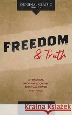 Freedom and Truth: A Practical Guide for Acquiring Spiritual Power and Peace James Allen 9781640953314 Sound Wisdom