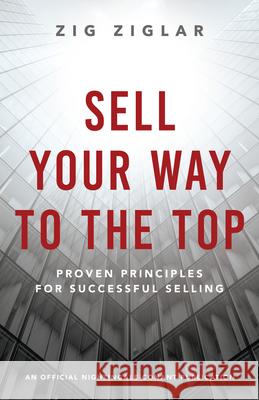 Sell Your Way to the Top: Proven Principles for Successful Selling Zig Ziglar 9781640953352 Sound Wisdom