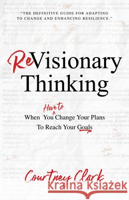 Revisionary Thinking: When You Have to Change Your Plan to Reach Your Goals Courtney Clark 9781640953697 Sound Wisdom