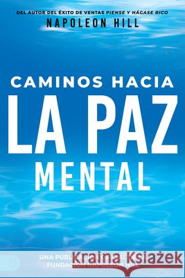 Caminos Hacia La Paz Mental (Napoleon Hill\'s Pathways to Peace of Mind) Napoleon Hill 9781640954434 Sound Wisdom
