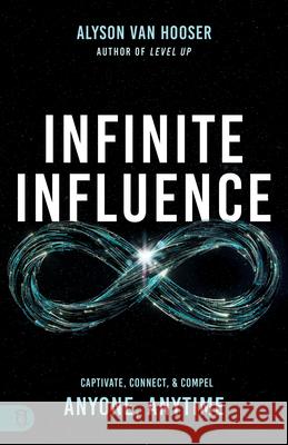 Infinite Influence: Captivate, Connect, Compel, and Create Lasting Impact Alyson Va 9781640954458