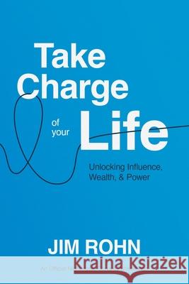 Take Charge of Your Life: Unlocking Influence, Wealth, and Power Jim Rohn 9781640954915