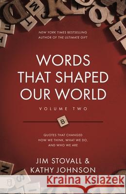 Words That Shaped Our World Volume Two: Legendary Voices of History: Quotes That Changes How We Think, What We Do, and Who We Are Jim Stovall Kathy Johnson 9781640954977 Sound Wisdom