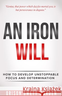 Iron Will: How to Develop Unstoppable Focus and Determination Orison Swett Marden 9781640955912 Sound Wisdom