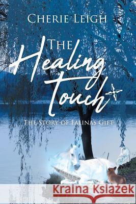 The Healing Touch: The Story of Falina's Gift Cherie Leigh 9781640962095