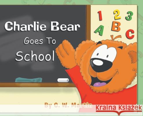 Charlie Bear Goes To School C. W. Martin 9781640963368 Newman Springs Publishing, Inc.