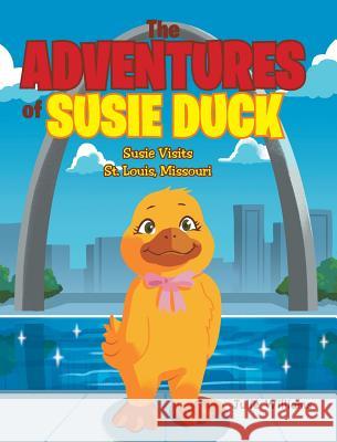 The Adventures of Susie Duck: Susie visits St. Louis, Missouri Williams, Julie 9781640963665