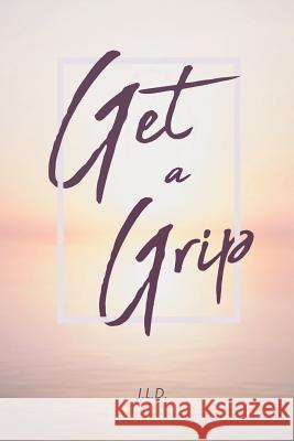 Get a Grip J L D 9781640963740 Newman Springs Publishing, Inc.