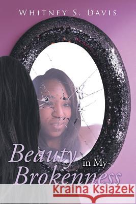 Beauty in My Brokenness Whitney S. Davis 9781640964464