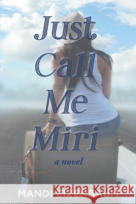 Just Call Me Miri Mandi Eizenbaum 9781640964662 Newman Springs Publishing, Inc.