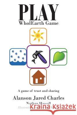 Play WholEarth Game: A game of trust and sharing Alanson Jared Charles Nathan Hassall Rachel Kraft 9781640969643 Newman Springs Publishing, Inc.
