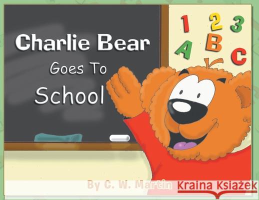 Charlie Bear Goes To School C. W. Martin 9781640969995 Newman Springs Publishing, Inc.