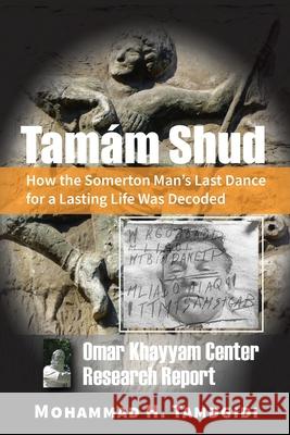 Tamám Shud: How the Somerton Man's Last Dance for a Lasting Life Was Decoded -- Omar Khayyam Center Research Report Tamdgidi, Mohammad H. 9781640980235 Okcir Press (Imprint of Ahead Publishing Hous