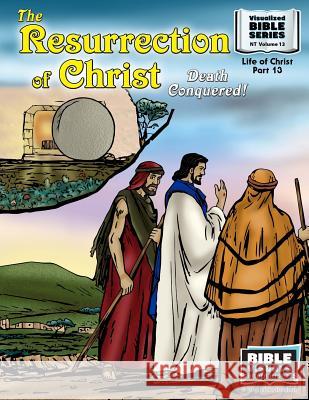 The Resurrection: Death Conquered!: New Testament Volume 13: Life of Christ Part 13 Bible Visuals International Ruth B. Greiner 9781641040488 Bible Visuals International, Incorporated
