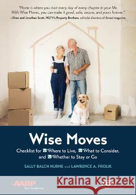 Aba/AARP Wise Moves: Checklist for Where to Live, What to Consider, and Whether to Stay or Go Sally Balch Hurme Lawrence A. Frolik 9781641055949 