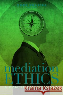 Mediation Ethics: A Practitioner's Guide Omer Shapira 9781641059114 American Bar Association