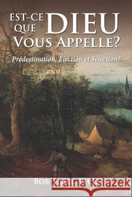 Est-ce Que Dieu Vous Appelle?: Prédestination, Élection et Sélection? Thiel Ph. D., Bob 9781641060738 Nazarene Books, Division of Doctors' Research