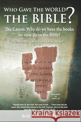 Who Gave the World the Bible?: The Canon: Why do we have the books we now do in the Bible? Bob Thiel 9781641060936