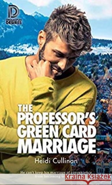 The Professor's Green Card Marriage: Volume 98 Cullinan, Heidi 9781641081658