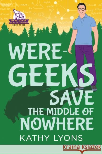 Were-Geeks Save the Middle of Nowhere: Volume 3 Lyons, Kathy 9781641082532