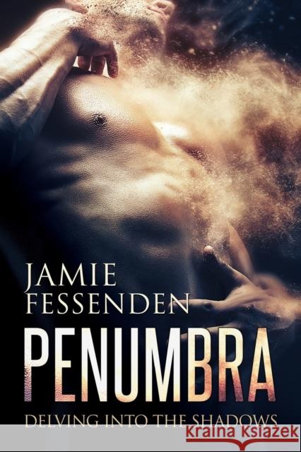 Penumbra: Delving Into the Shadows (First Edition, New Edition, First Edition, New) Jamie Fessenden 9781641084277 Dreamspinner Press LLC