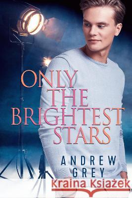 Only the Brightest Stars Andrew Grey 9781641084475 Dreamspinner Press LLC