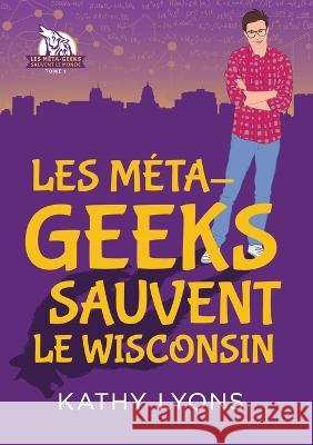Les Méta-geeks sauvent le Wisconsin Lyons, Kathy 9781641084857 Dreamspinner Press LLC
