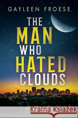 The Man Who Hated Clouds Gayleen Froese 9781641087582