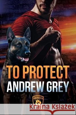 To Protect Andrew Grey 9781641089067 Dreamspinner Press